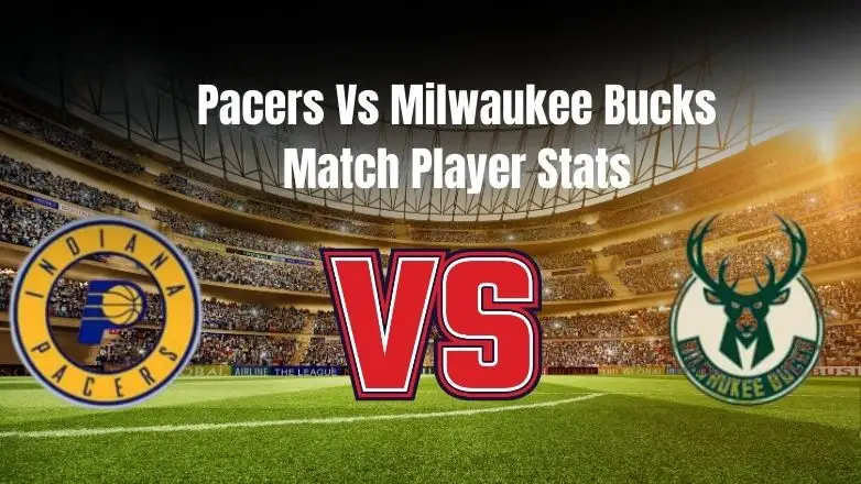 Pacers Vs Milwaukee Bucks Match Player Stats